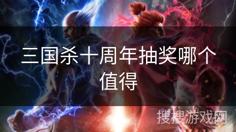三国杀十周年抽奖哪个值得