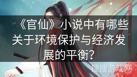 《官仙》小说中有哪些关于环境保护与经济发展的平衡？