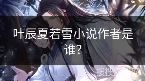叶辰夏若雪小说作者是谁？