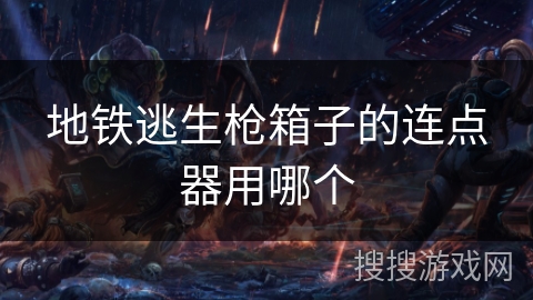 地铁逃生枪箱子的连点器用哪个