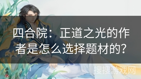 四合院：正道之光的作者是怎么选择题材的？