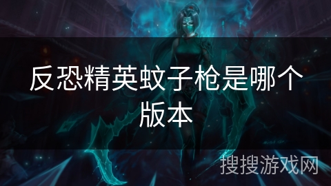 反恐精英蚊子枪是哪个版本