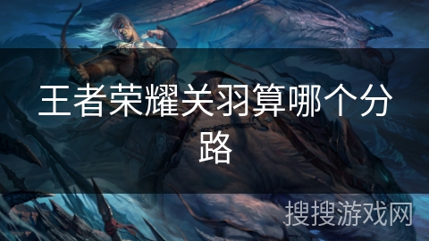 王者荣耀关羽算哪个分路