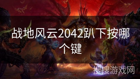 战地风云2042趴下按哪个键