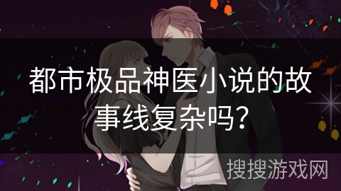 都市极品神医小说的故事线复杂吗？