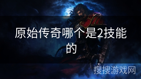 原始传奇哪个是2技能的