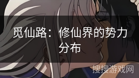 觅仙路：修仙界的势力分布