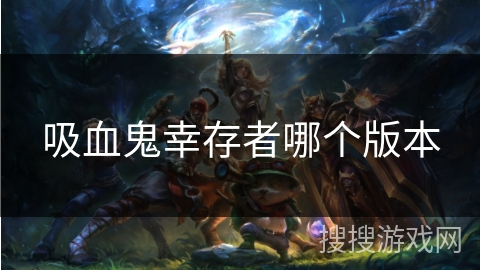 吸血鬼幸存者哪个版本