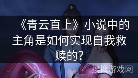 《青云直上》小说中的主角是如何实现自我救赎的？