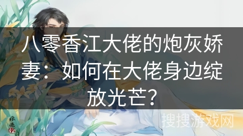 八零香江大佬的炮灰娇妻：如何在大佬身边绽放光芒？