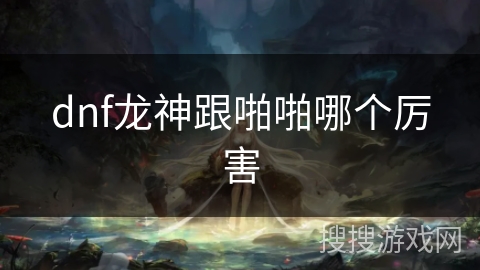 dnf龙神跟啪啪哪个厉害