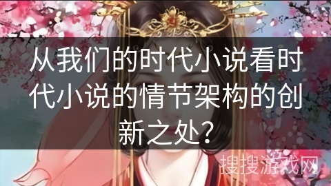 从我们的时代小说看时代小说的情节架构的创新之处？
