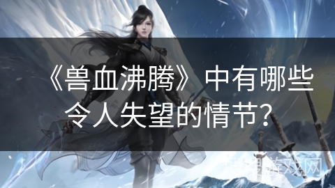 《兽血沸腾》中有哪些令人失望的情节？