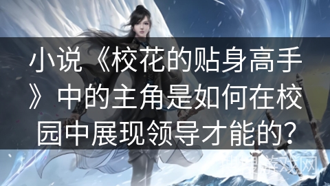 小说《校花的贴身高手》中的主角是如何在校园中展现领导才能的？