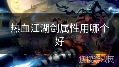 热血江湖剑属性用哪个好