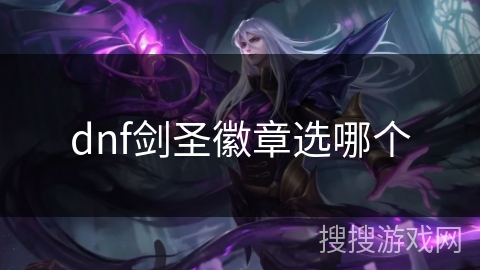 dnf剑圣徽章选哪个 dnf剑圣徽章选哪个