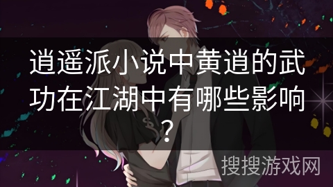 逍遥派小说中黄逍的武功在江湖中有哪些影响? 逍遥派小说中黄逍的武功在江湖中有哪些影响?