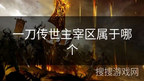 一刀传世主宰区属于哪个 一刀传世主宰区属于哪个