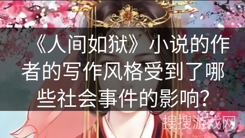 《人间如狱》小说的作者的写作风格受到了哪些社会事件的影响？