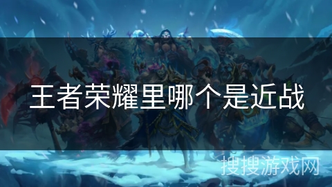 王者荣耀里哪个是近战