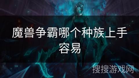 魔兽争霸哪个种族上手容易