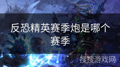 反恐精英赛季炮是哪个赛季