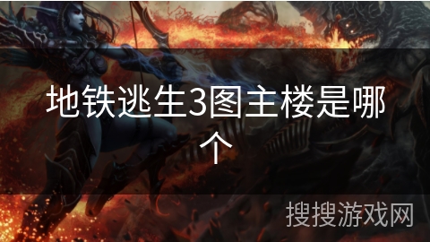 地铁逃生3图主楼是哪个