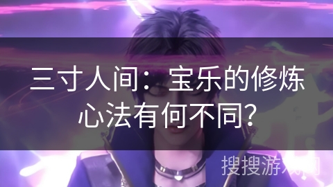 三寸人间：宝乐的修炼心法有何不同？