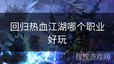 回归热血江湖哪个职业好玩