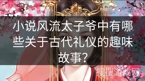 小说风流太子爷中有哪些关于古代礼仪的趣味故事？