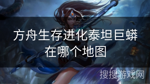 方舟生存进化泰坦巨蟒在哪个地图