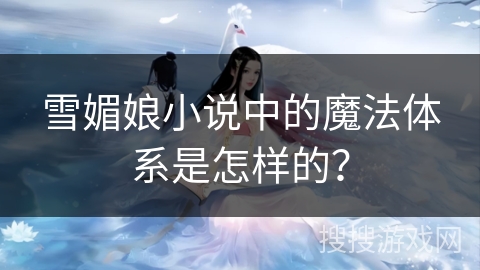 雪媚娘小说中的魔法体系是怎样的？