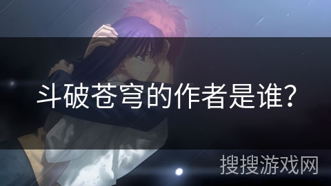 斗破苍穹的作者是谁？