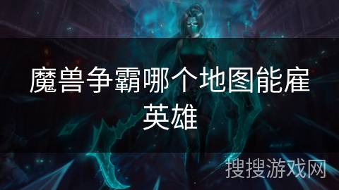 魔兽争霸哪个地图能雇英雄