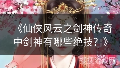 《仙侠风云之剑神传奇中剑神有哪些绝技？》