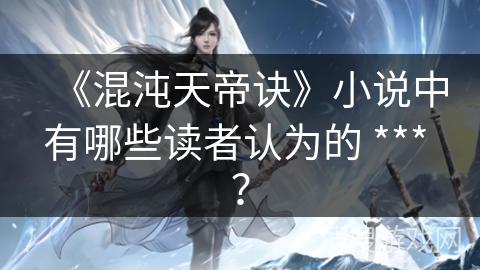 《混沌天帝诀》小说中有哪些读者认为的 *** ？