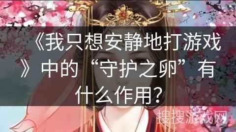 《我只想安静地打游戏》中的“守护之卵”有什么作用？