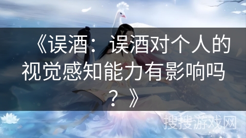 《误酒：误酒对个人的视觉感知能力有影响吗？》