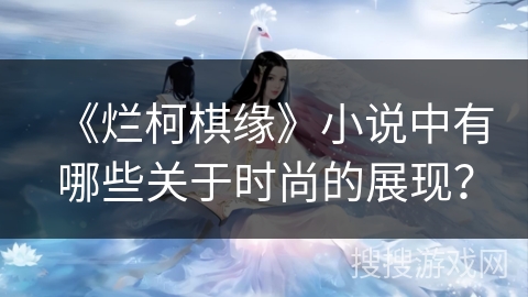 《烂柯棋缘》小说中有哪些关于时尚的展现？