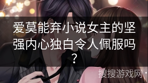 爱莫能弃小说女主的坚强内心独白令人佩服吗？