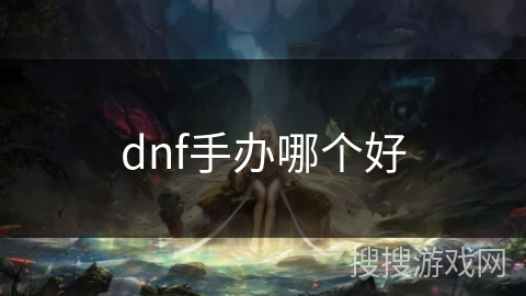 dnf手办哪个好