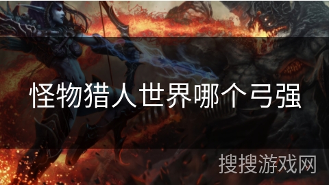 怪物猎人世界哪个弓强