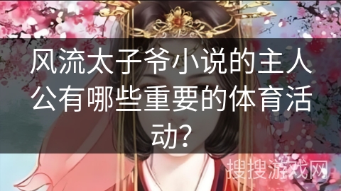 风流太子爷小说的主人公有哪些重要的体育活动？