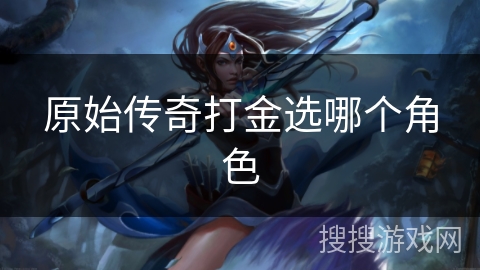 原始传奇打金选哪个角色
