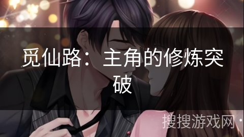 觅仙路：主角的修炼突破