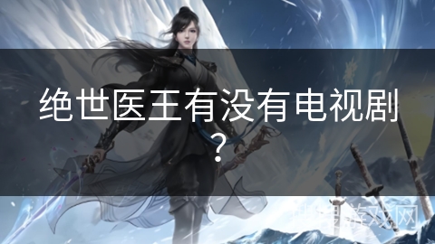 绝世医王有没有电视剧？