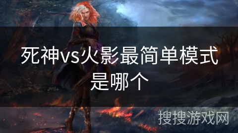死神vs火影最简单模式是哪个