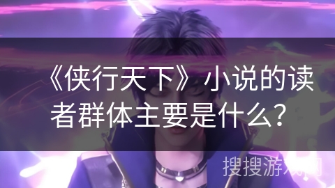 《侠行天下》小说的读者群体主要是什么？