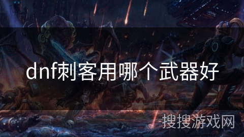 dnf刺客用哪个武器好