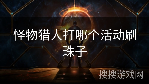 怪物猎人打哪个活动刷珠子